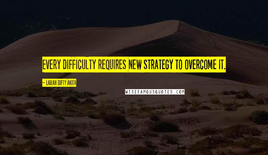 Lailah Gifty Akita Quotes: Every difficulty requires new strategy to overcome it.