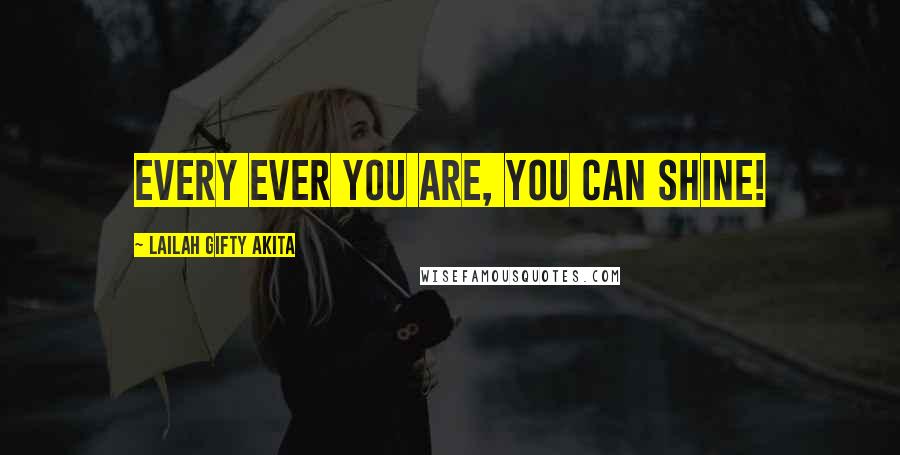 Lailah Gifty Akita Quotes: Every ever you are, you can shine!