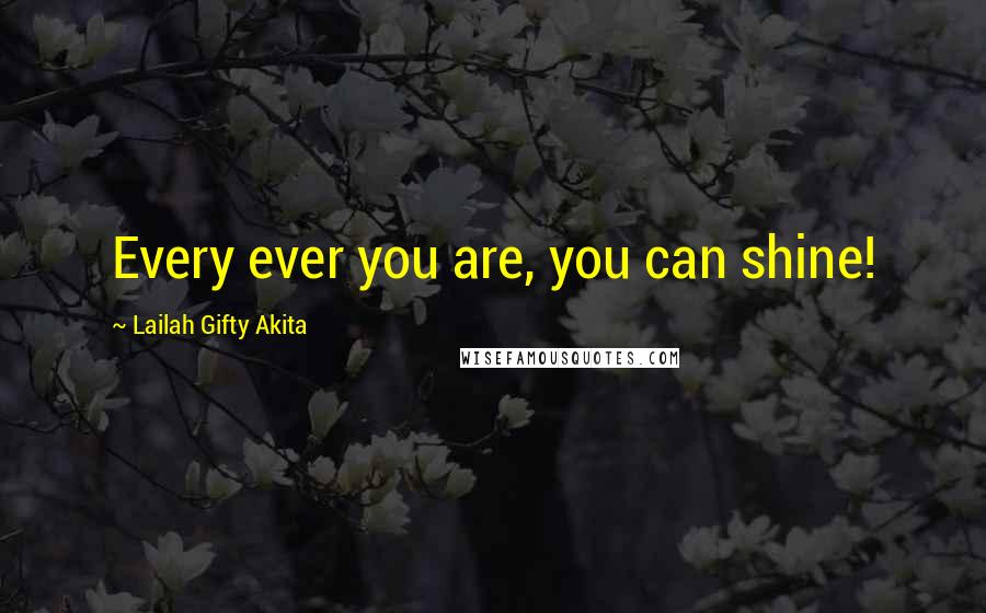 Lailah Gifty Akita Quotes: Every ever you are, you can shine!