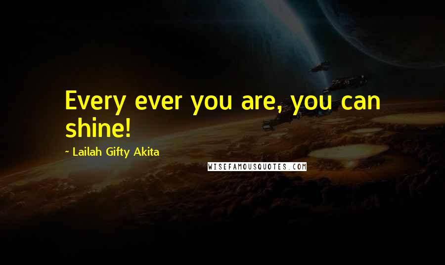 Lailah Gifty Akita Quotes: Every ever you are, you can shine!