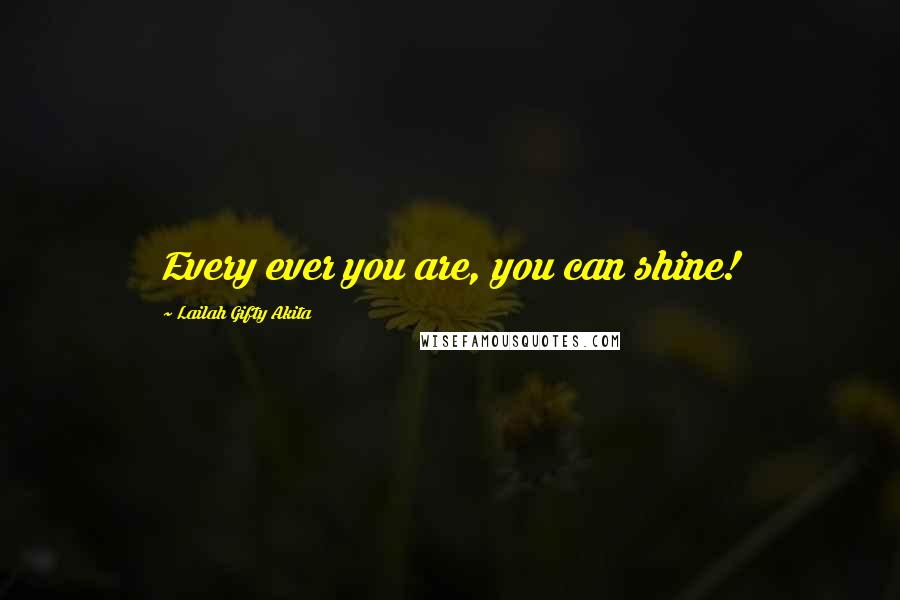 Lailah Gifty Akita Quotes: Every ever you are, you can shine!