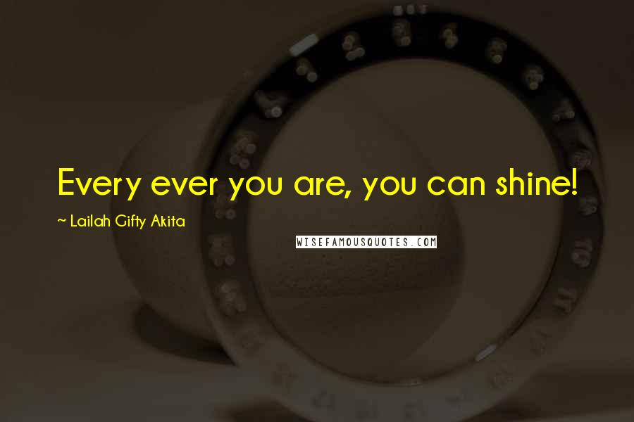 Lailah Gifty Akita Quotes: Every ever you are, you can shine!