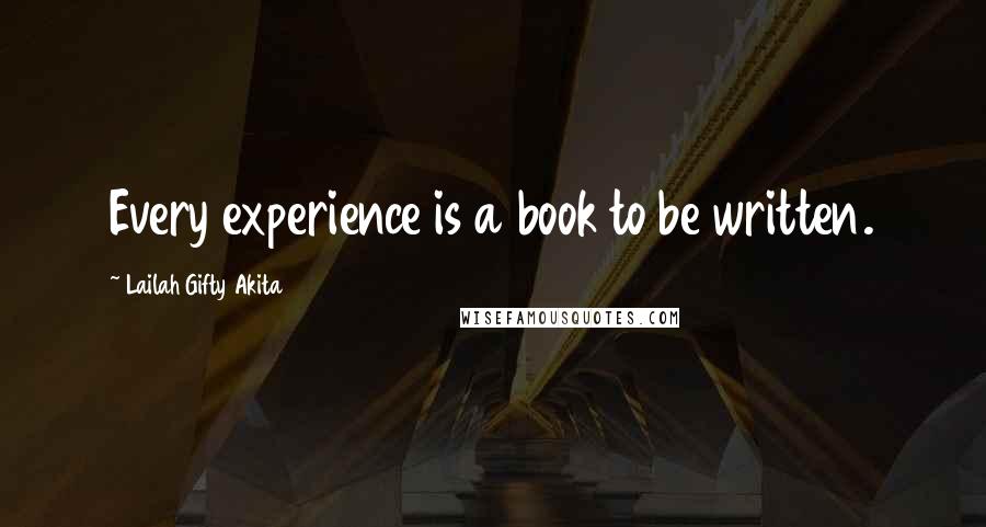 Lailah Gifty Akita Quotes: Every experience is a book to be written.