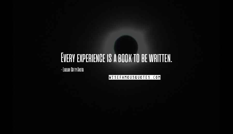 Lailah Gifty Akita Quotes: Every experience is a book to be written.