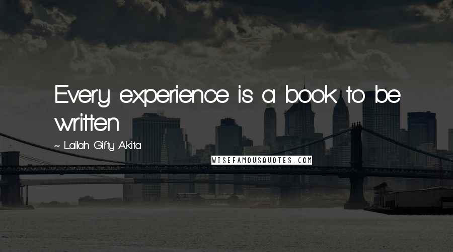 Lailah Gifty Akita Quotes: Every experience is a book to be written.