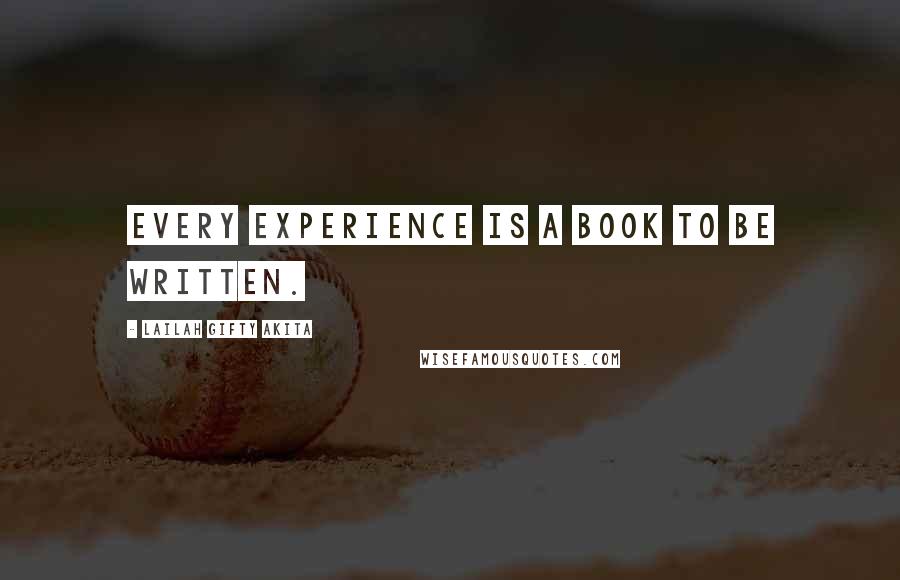 Lailah Gifty Akita Quotes: Every experience is a book to be written.