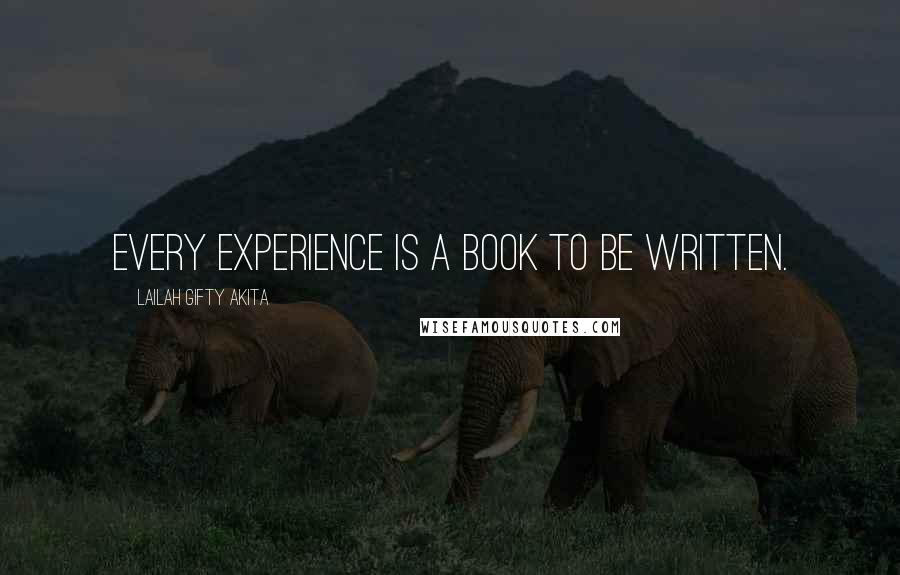 Lailah Gifty Akita Quotes: Every experience is a book to be written.