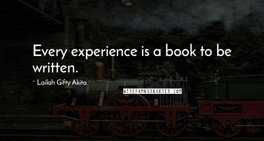 Lailah Gifty Akita Quotes: Every experience is a book to be written.