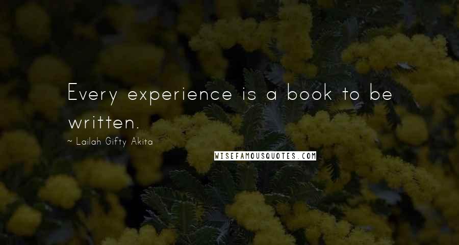 Lailah Gifty Akita Quotes: Every experience is a book to be written.