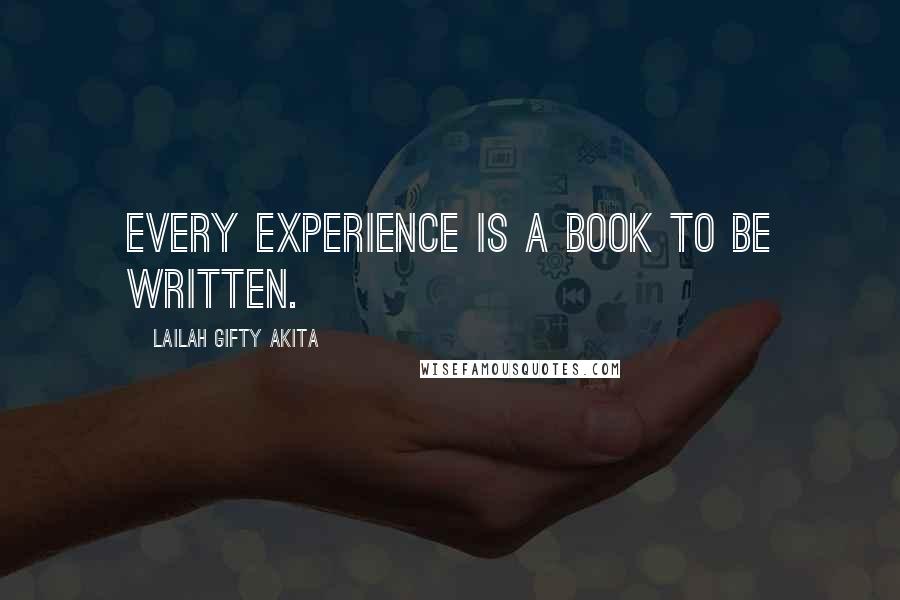 Lailah Gifty Akita Quotes: Every experience is a book to be written.