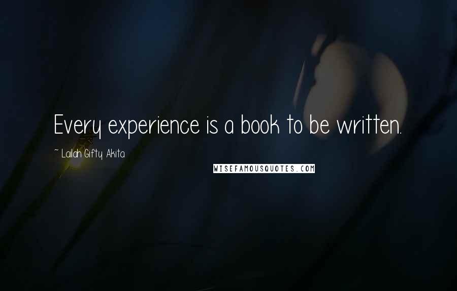 Lailah Gifty Akita Quotes: Every experience is a book to be written.