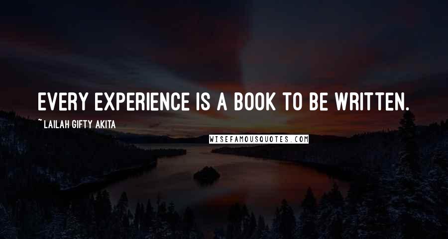 Lailah Gifty Akita Quotes: Every experience is a book to be written.