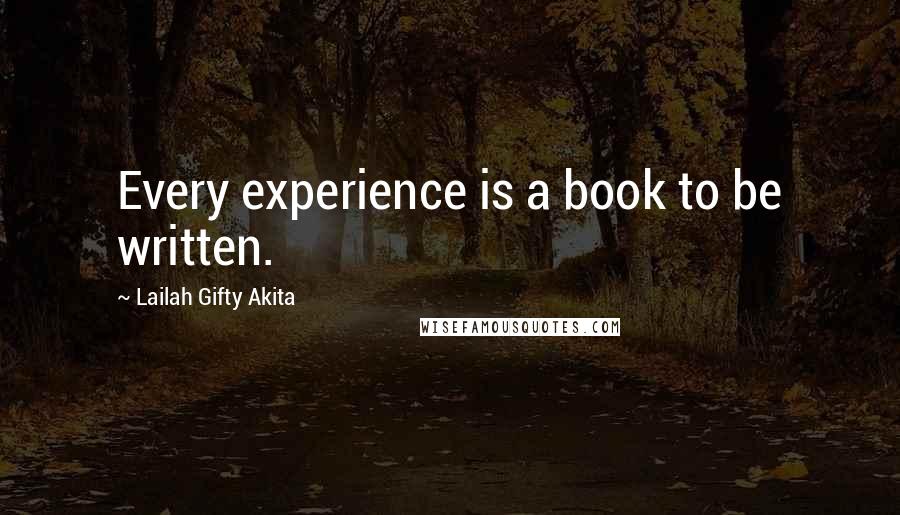 Lailah Gifty Akita Quotes: Every experience is a book to be written.