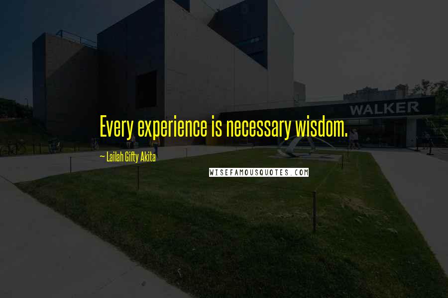 Lailah Gifty Akita Quotes: Every experience is necessary wisdom.