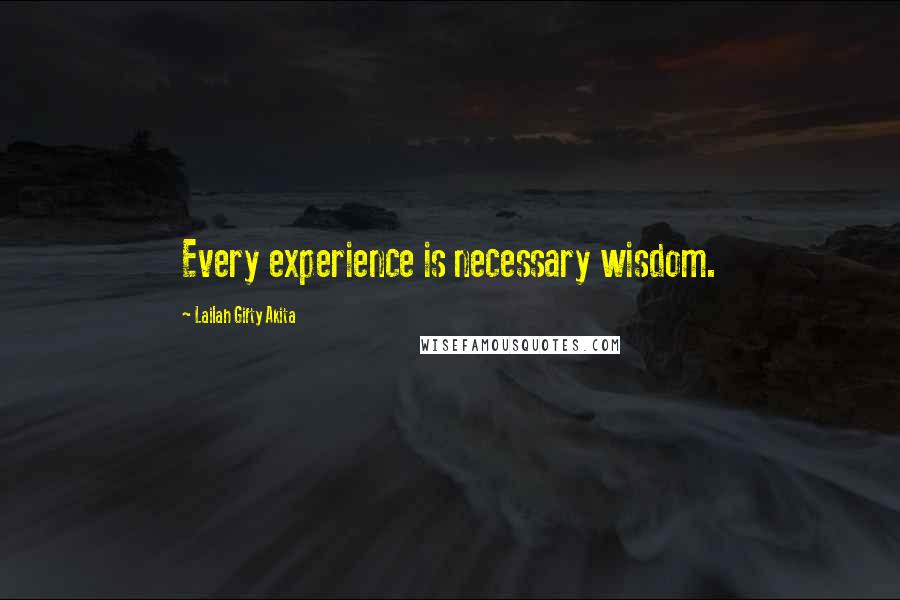 Lailah Gifty Akita Quotes: Every experience is necessary wisdom.
