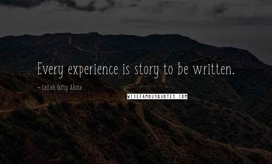 Lailah Gifty Akita Quotes: Every experience is story to be written.