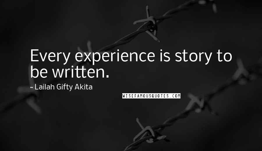 Lailah Gifty Akita Quotes: Every experience is story to be written.