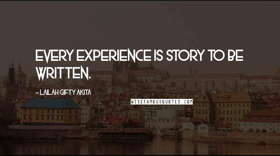 Lailah Gifty Akita Quotes: Every experience is story to be written.