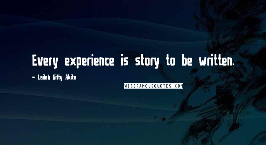 Lailah Gifty Akita Quotes: Every experience is story to be written.