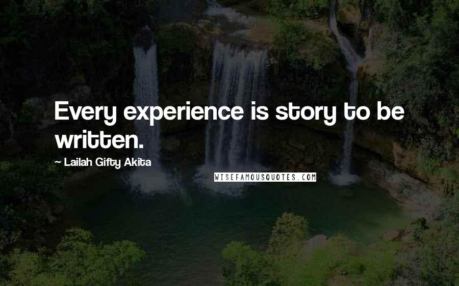 Lailah Gifty Akita Quotes: Every experience is story to be written.