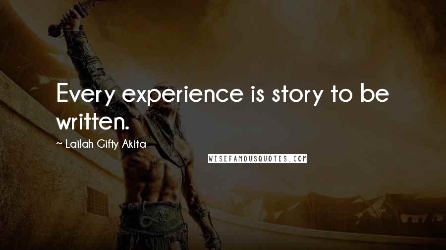 Lailah Gifty Akita Quotes: Every experience is story to be written.