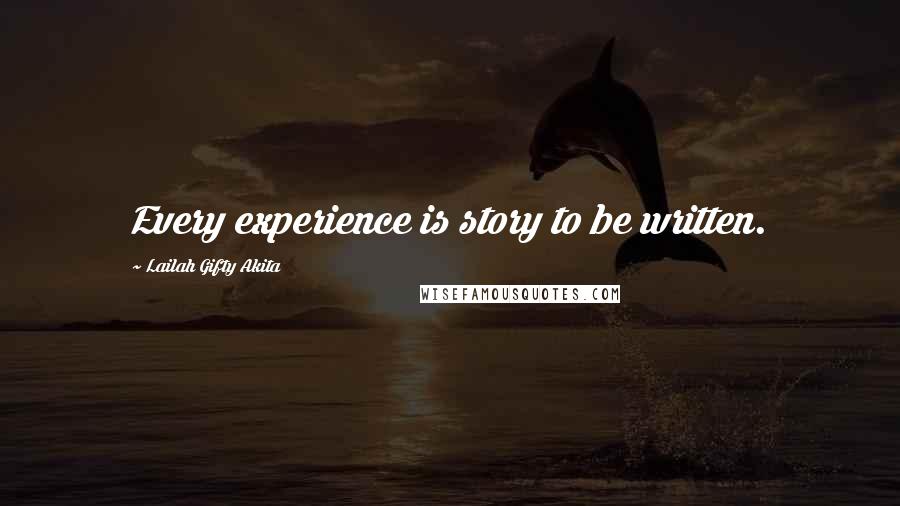 Lailah Gifty Akita Quotes: Every experience is story to be written.