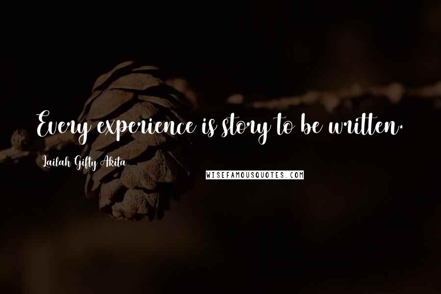 Lailah Gifty Akita Quotes: Every experience is story to be written.