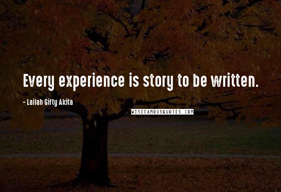 Lailah Gifty Akita Quotes: Every experience is story to be written.