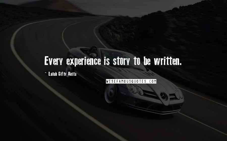 Lailah Gifty Akita Quotes: Every experience is story to be written.