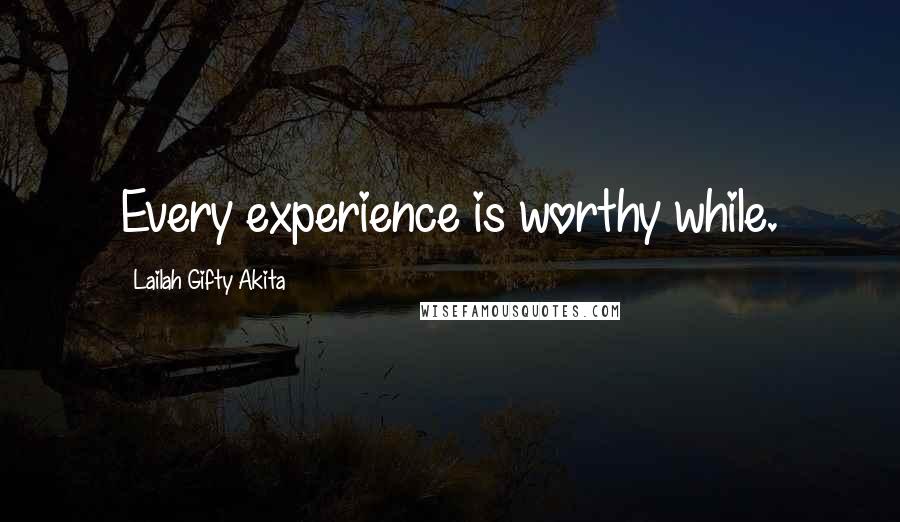 Lailah Gifty Akita Quotes: Every experience is worthy while.