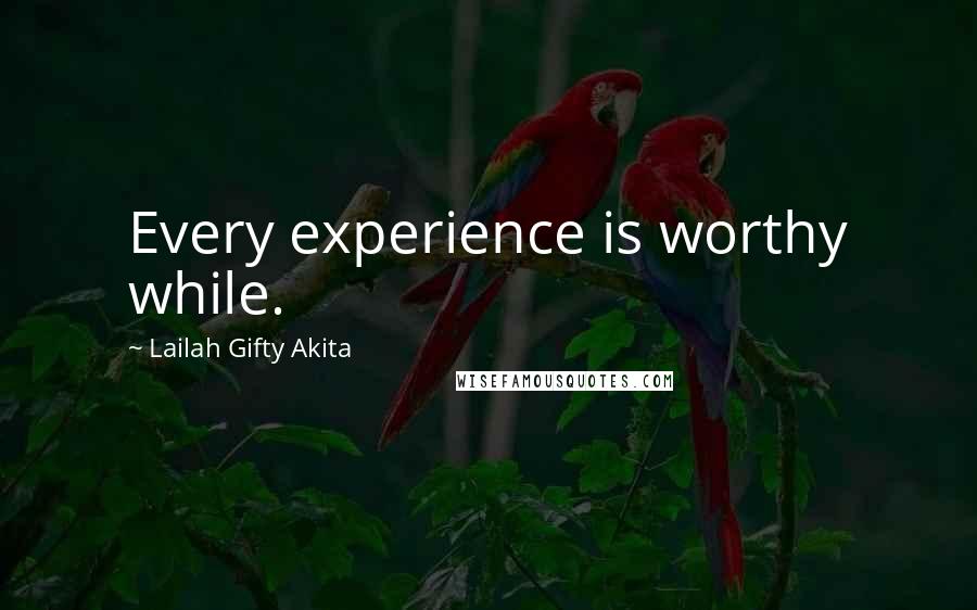 Lailah Gifty Akita Quotes: Every experience is worthy while.