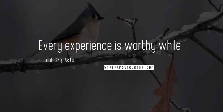 Lailah Gifty Akita Quotes: Every experience is worthy while.