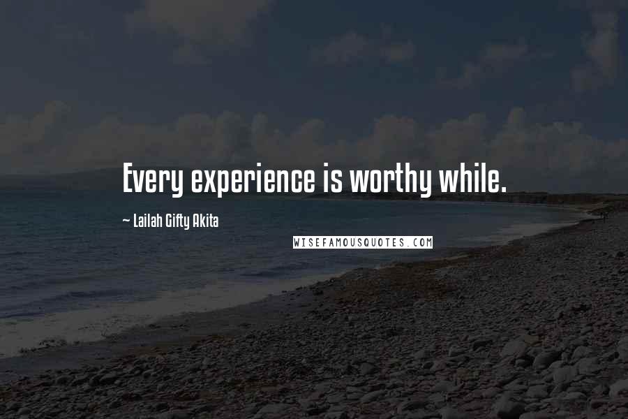 Lailah Gifty Akita Quotes: Every experience is worthy while.