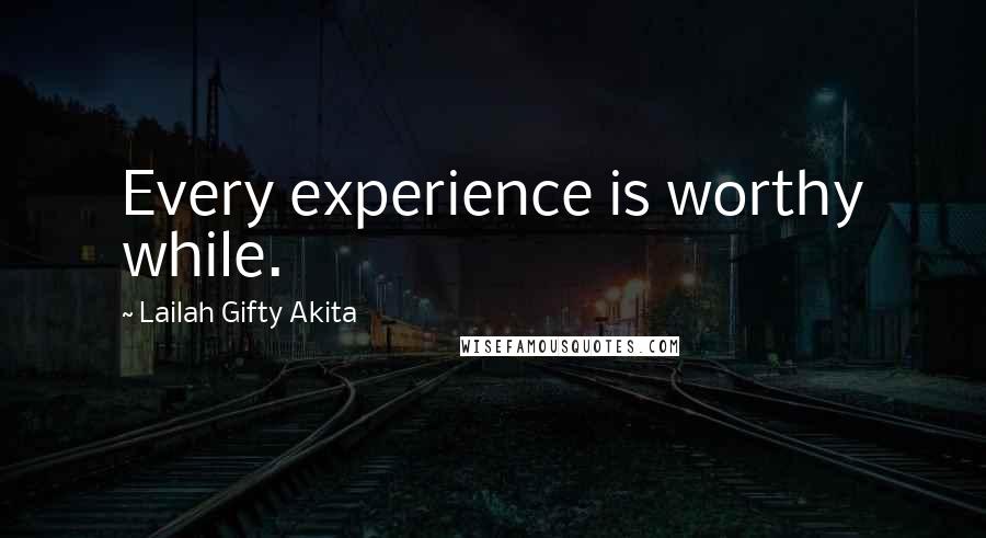 Lailah Gifty Akita Quotes: Every experience is worthy while.