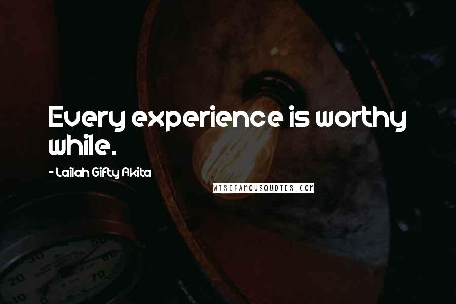 Lailah Gifty Akita Quotes: Every experience is worthy while.