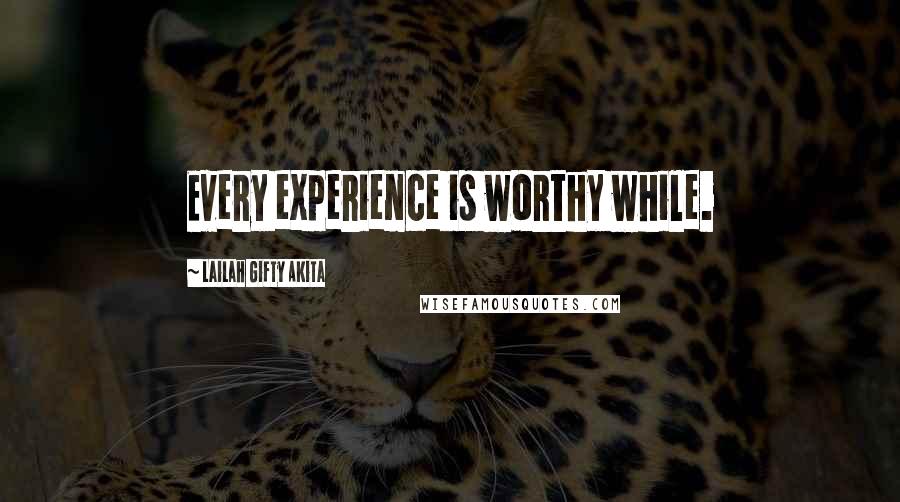 Lailah Gifty Akita Quotes: Every experience is worthy while.