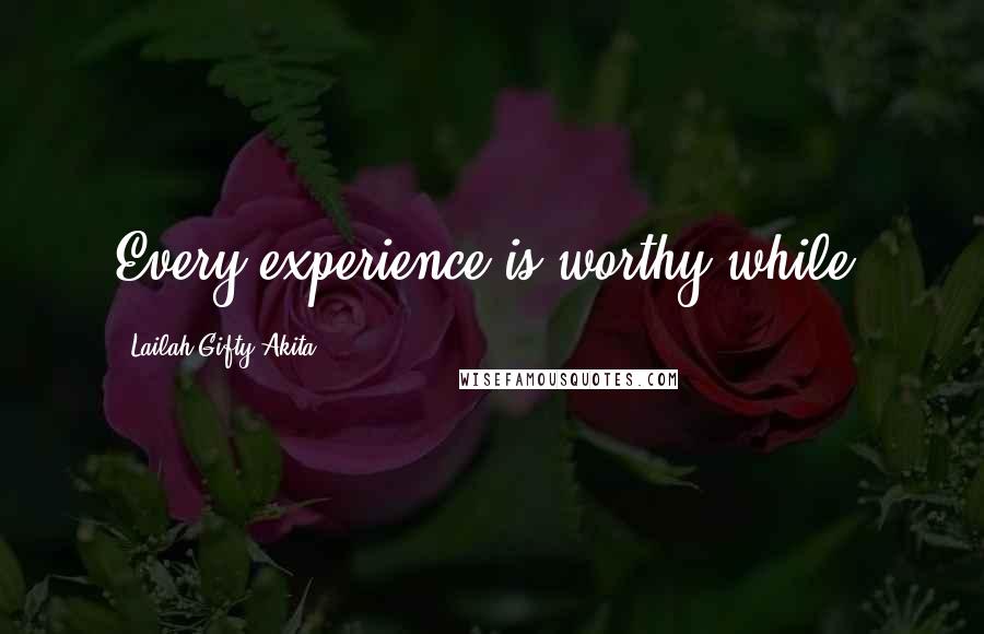 Lailah Gifty Akita Quotes: Every experience is worthy while.