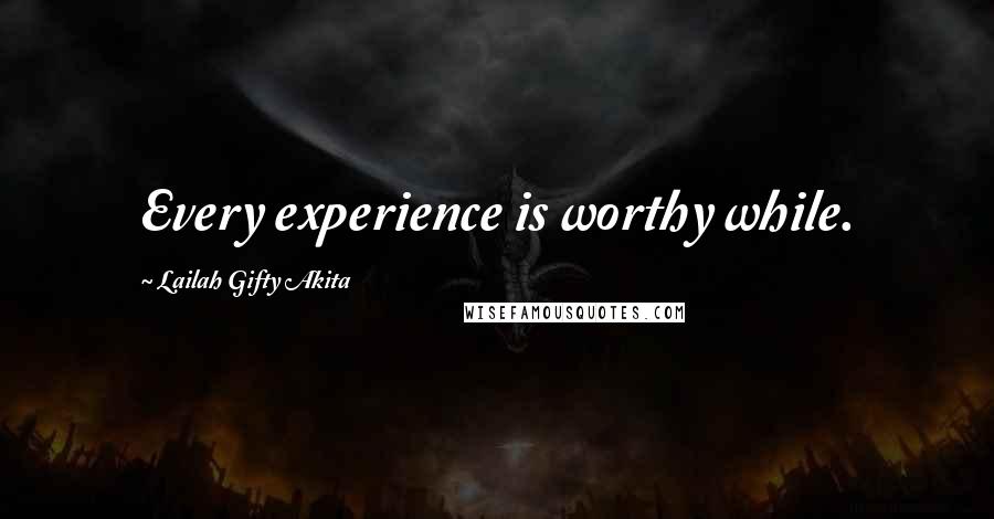 Lailah Gifty Akita Quotes: Every experience is worthy while.