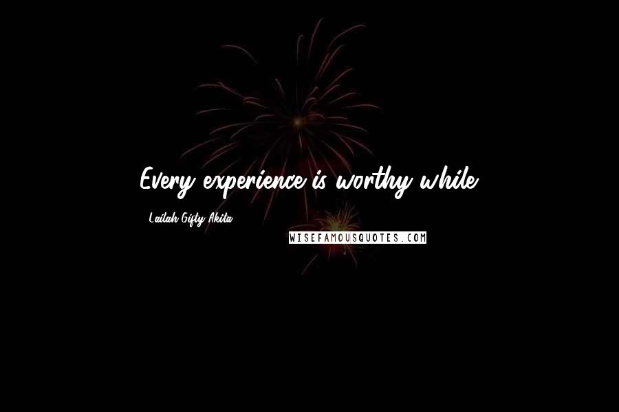 Lailah Gifty Akita Quotes: Every experience is worthy while.