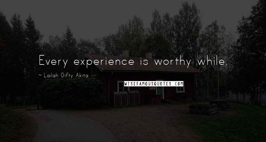 Lailah Gifty Akita Quotes: Every experience is worthy while.