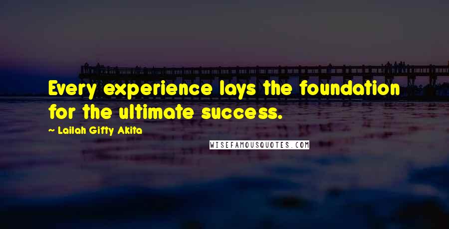 Lailah Gifty Akita Quotes: Every experience lays the foundation for the ultimate success.