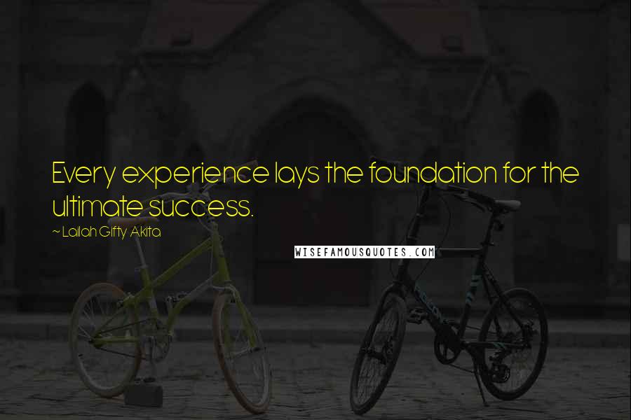 Lailah Gifty Akita Quotes: Every experience lays the foundation for the ultimate success.