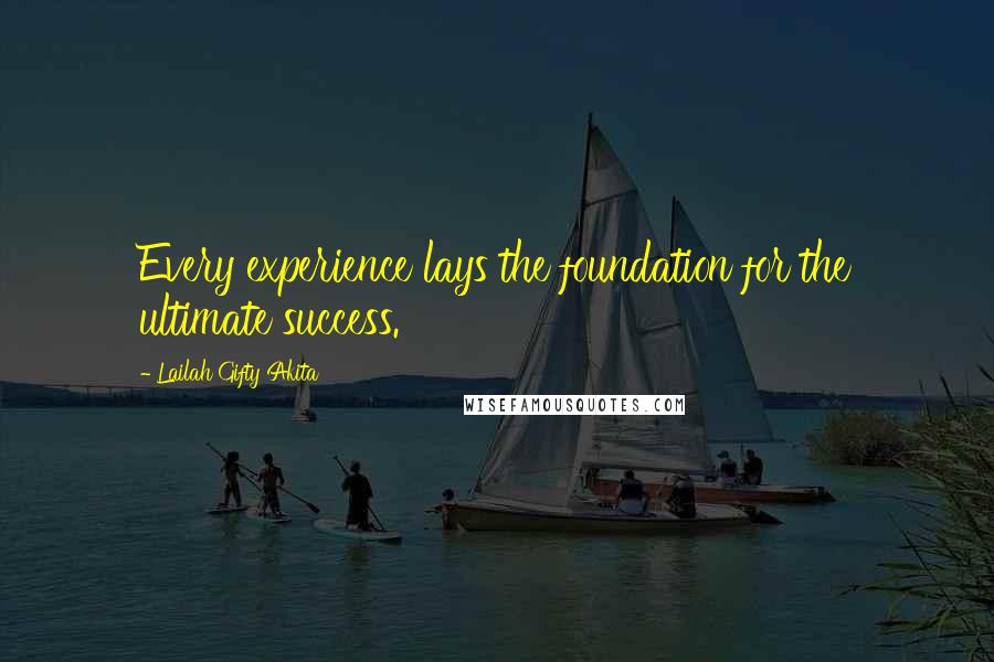 Lailah Gifty Akita Quotes: Every experience lays the foundation for the ultimate success.