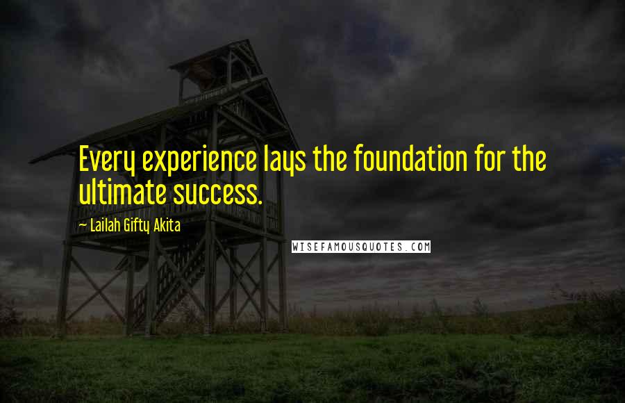 Lailah Gifty Akita Quotes: Every experience lays the foundation for the ultimate success.