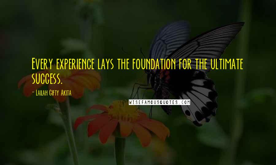 Lailah Gifty Akita Quotes: Every experience lays the foundation for the ultimate success.