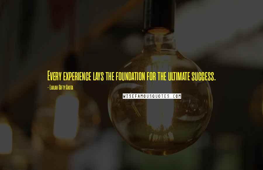 Lailah Gifty Akita Quotes: Every experience lays the foundation for the ultimate success.