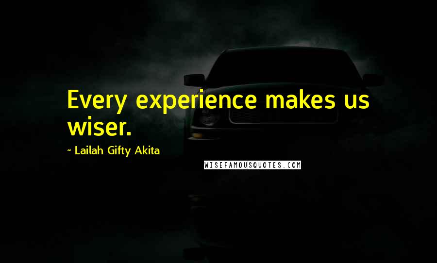 Lailah Gifty Akita Quotes: Every experience makes us wiser.