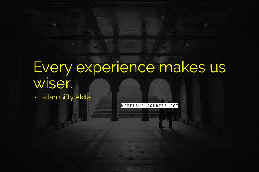 Lailah Gifty Akita Quotes: Every experience makes us wiser.