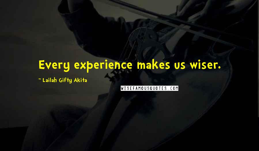 Lailah Gifty Akita Quotes: Every experience makes us wiser.