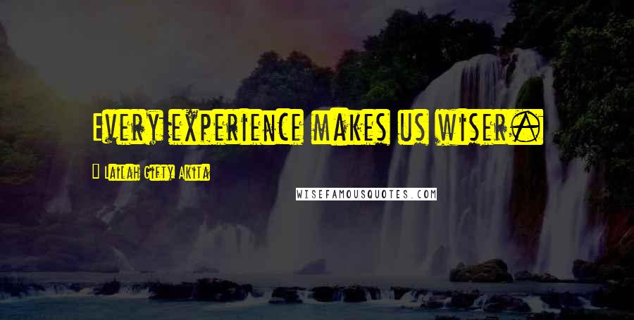 Lailah Gifty Akita Quotes: Every experience makes us wiser.